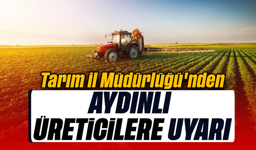 Tarım İl Müdürlüğü'nden Aydınlı üreticilere uyarı