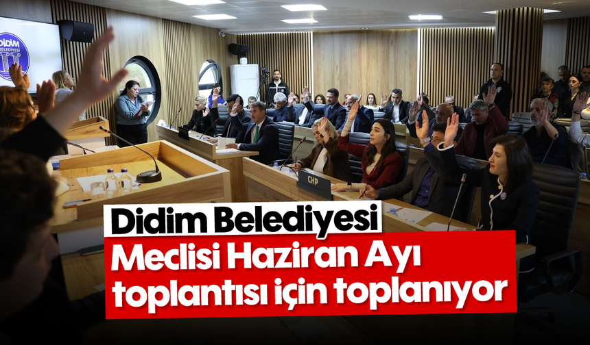 Didim Belediyesi Meclisi Haziran Ayı toplantısı için toplanıyor