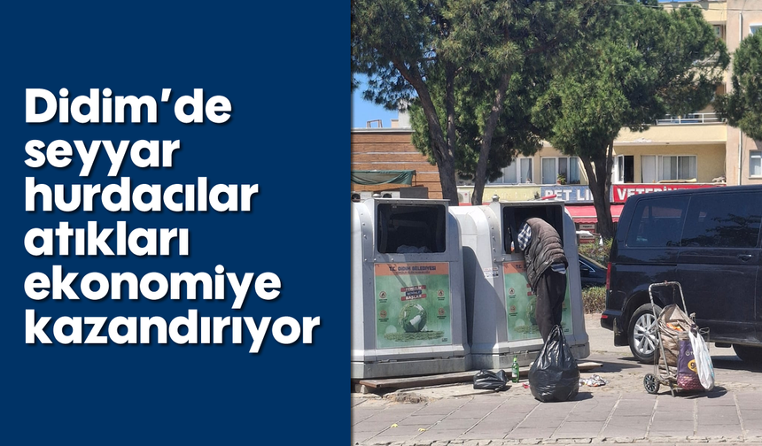 Didim’de seyyar hurdacılar atıkları ekonomiye kazandırıyor