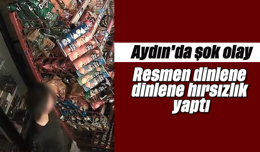 Aydın'da şok olay: Resmen dinlene dinlene hırsızlık yaptı