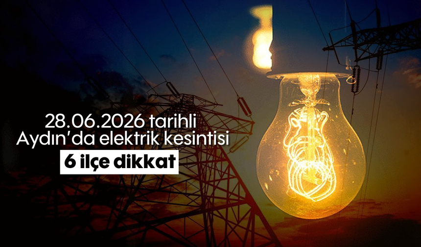 28.06.2026 tarihli Aydın'da elektrik kesintisi: 6 ilçe dikkat