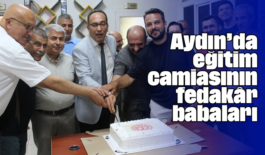 Aydın’da eğitim camiasının fedakâr babaları