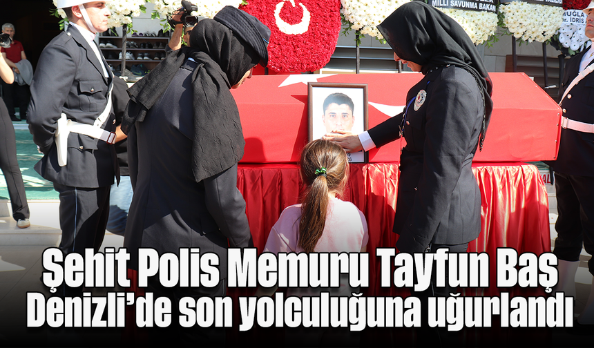 Aydınlı Şehit Polis Memuru, Denizli’de son yolculuğuna uğurlandı