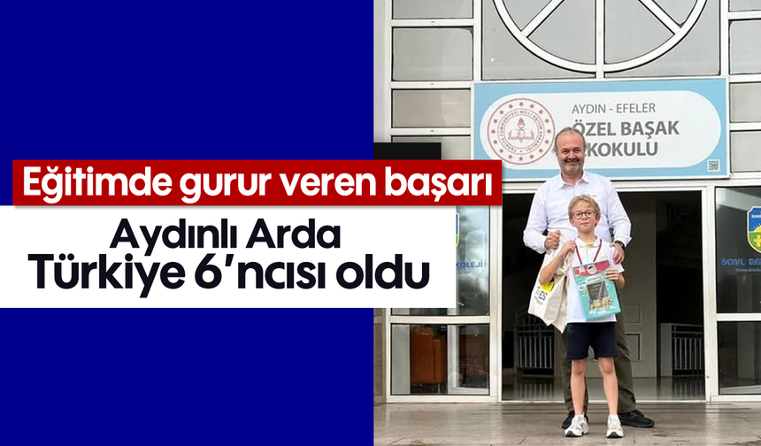 Aydınlı Arda, Türkiye 6'ncısı oldu: Eğitimde gurur veren başarı