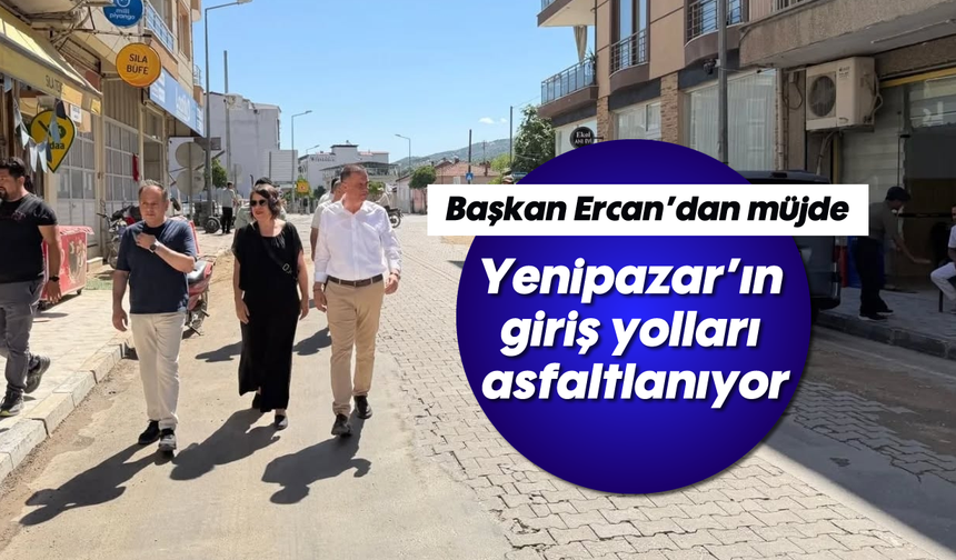 Başkan Ercan’dan müjde: Yenipazar’ın giriş yolları asfaltlanıyor