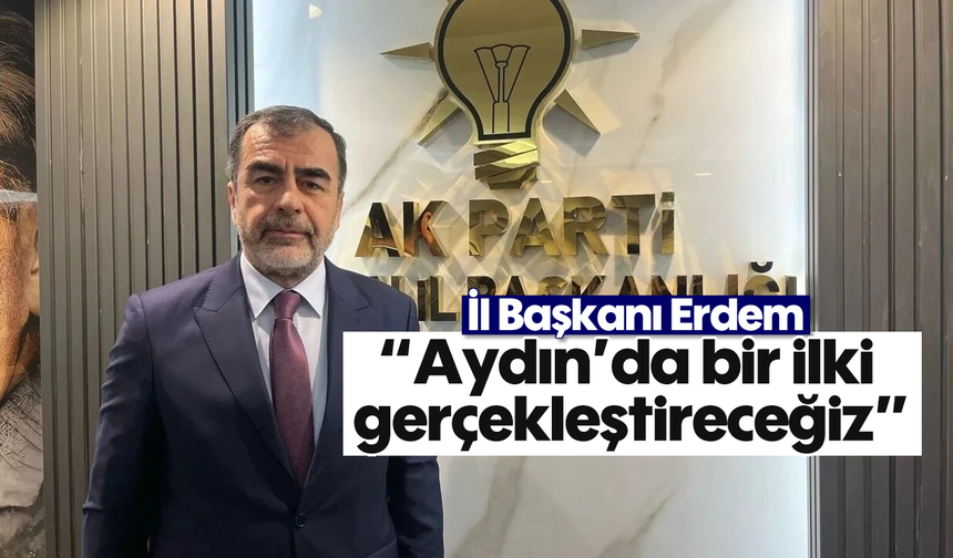 İl Başkanı Erdem: 'Aydın’da bir ilki gerçekleştireceğiz'