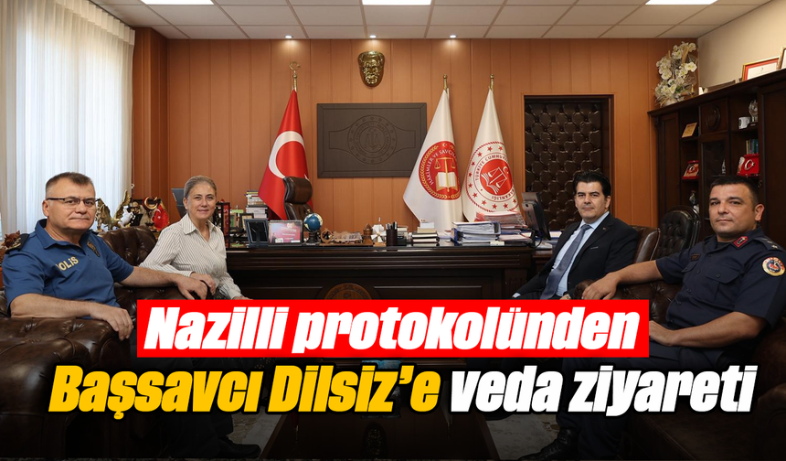 Nazilli protokolünden Başsavcı Dilsiz’e veda ziyareti