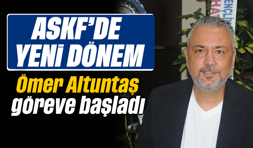 ASKF’de yeni dönem: Ömer Altuntaş, göreve başladı