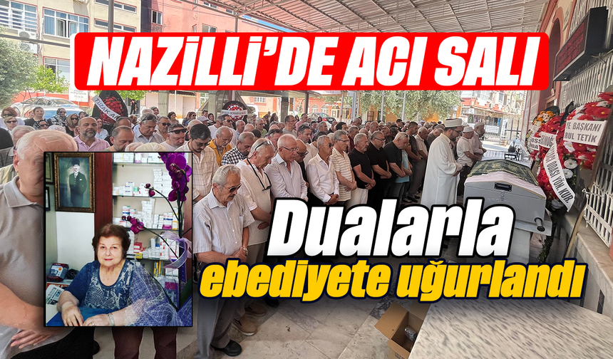 Nazilli'de acı salı: Dualarla ebediyete uğurlandı