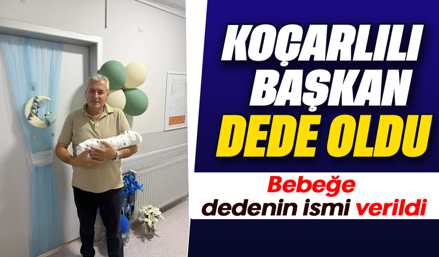 Koçarlılı başkan, dede oldu:Bebeğe, dedenin ismi verildi