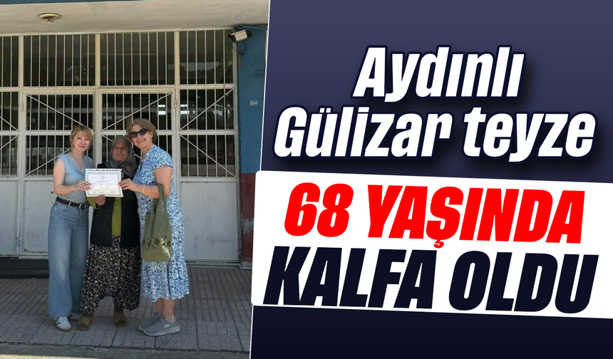 Aydınlı Gülizar teyze, 68 yaşında kalfa oldu