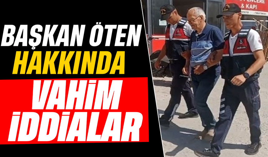 Başkan Öten hakkında vahim iddialar