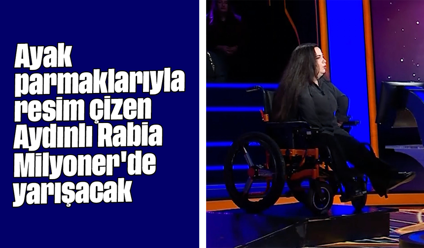 Ayak parmaklarıyla resim çizen Aydınlı Rabia, Milyoner'de yarışacak