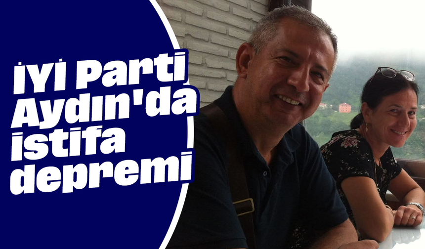 İYİ Parti Aydın'da istifa depremi
