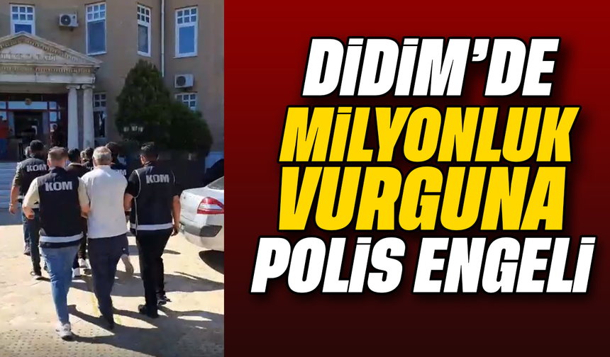 Didim'de milyonluk vurguna polis engeli