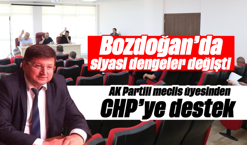 Bozdoğan’da siyasi dengeler değişti  AK Partili meclis üyesinden CHP’ye destek