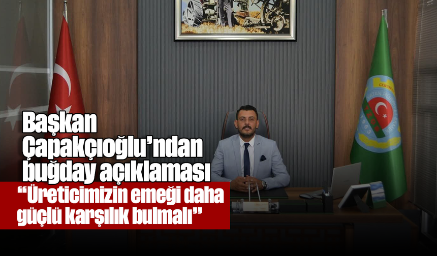 Başkan Çapakçıoğlu’ndan buğday açıklaması: “Üreticimizin emeği daha güçlü karşılık bulmalı”