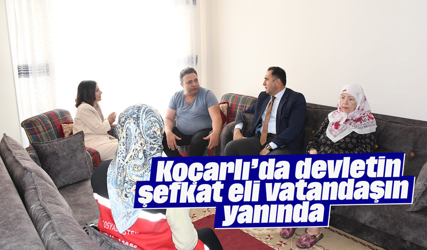 Koçarlı’da devletin şefkat eli vatandaşın yanında