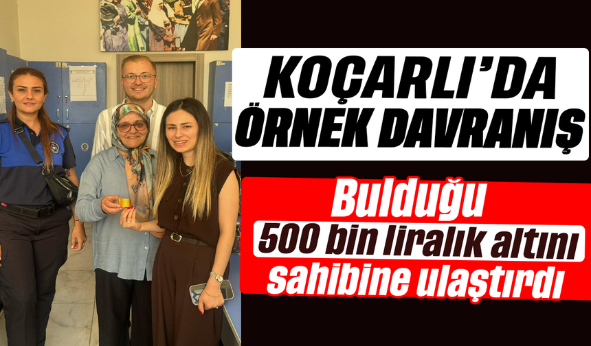 Koçarlı’da örnek davranış: Bulduğu 500 bin liralık altını sahibine ulaştırdı