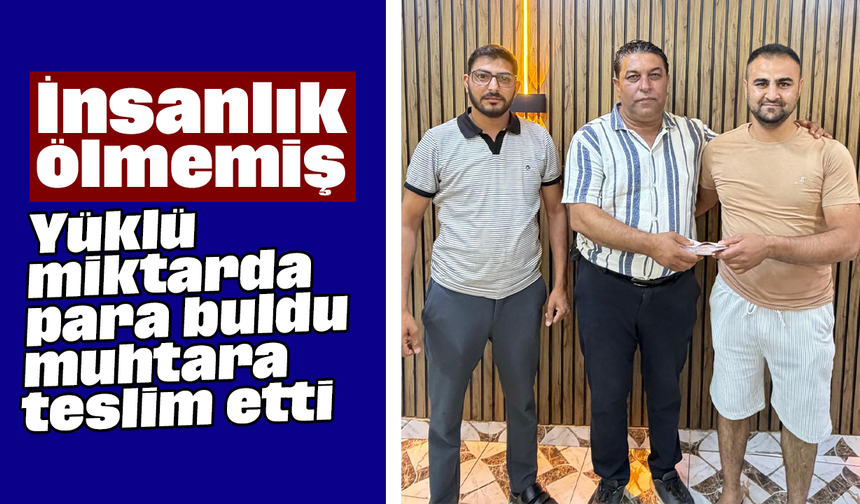 İnsanlık ölmemiş: Yüklü miktarda para buldu, muhtara teslim etti