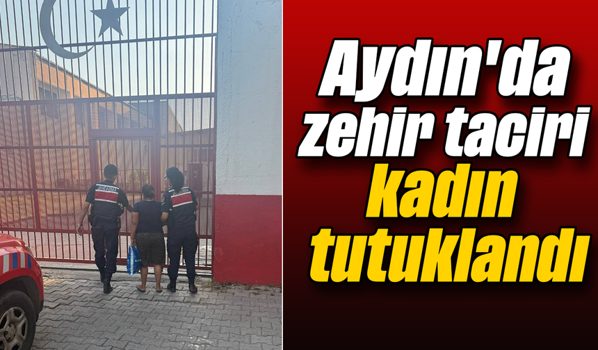 Aydın'da zehir taciri kadın tutuklandı