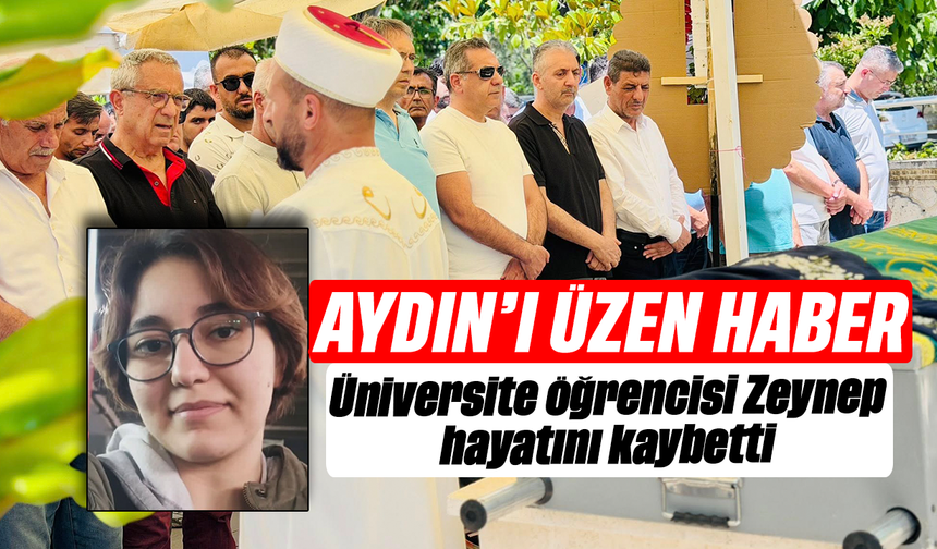 Aydın'ı üzen haber: Üniversite öğrencisi Zeynep hayatını kaybetti