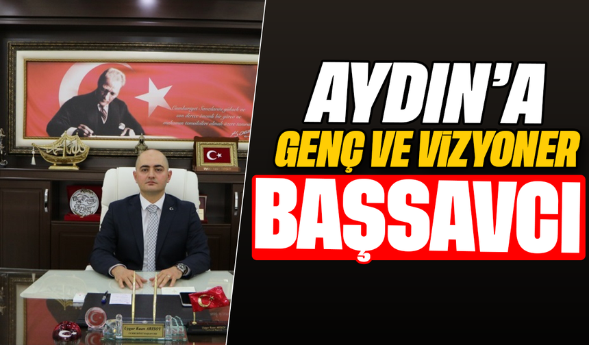 Aydın’a genç ve vizyoner başsavcı