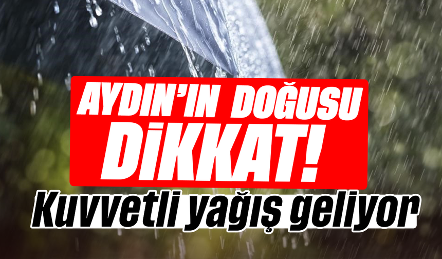 Aydın’ın doğusunda kuvvetli yağış uyarısı