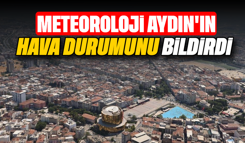 Meteoroloji Aydın'ın hava durumunu bildirdi