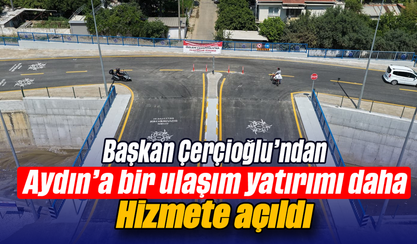 Başkan Çerçioğlu’ndan Aydın’a bir ulaşım yatırımı daha: Hizmete açıldı
