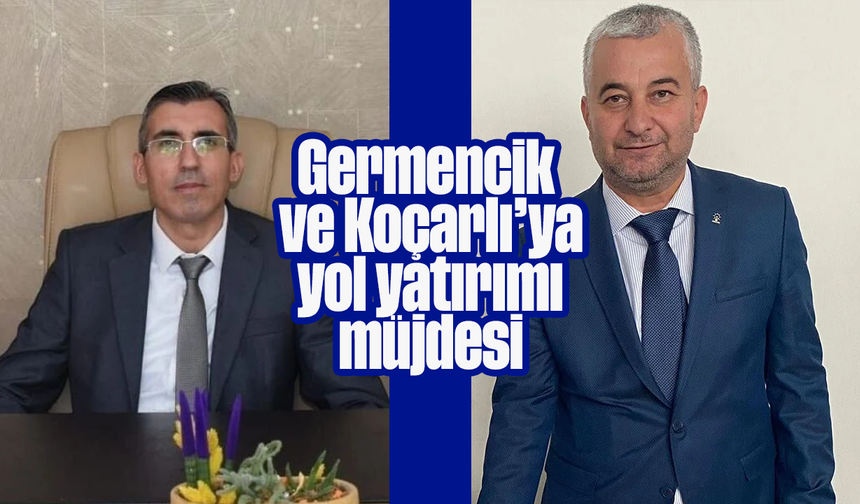 Germencik ve Koçarlı’ya yol yatırımı müjdesi