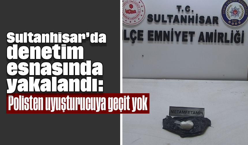 Sultanhisar’da denetim esnasında yakalandı: Polisten uyuşturucuya geçit yok