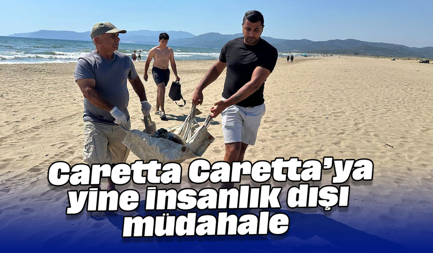 Caretta Caretta’ya yine insanlık dışı müdahale