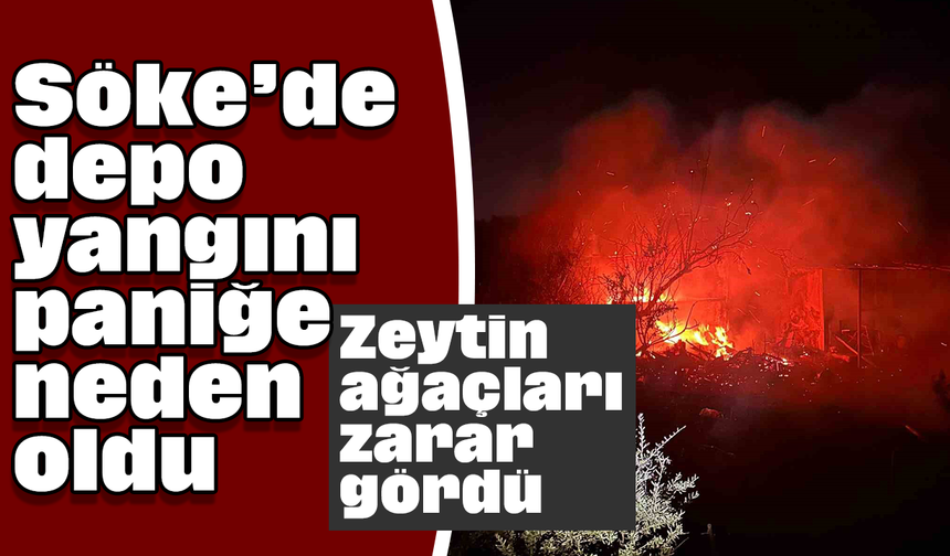 Söke’de depo yangını paniğe neden oldu