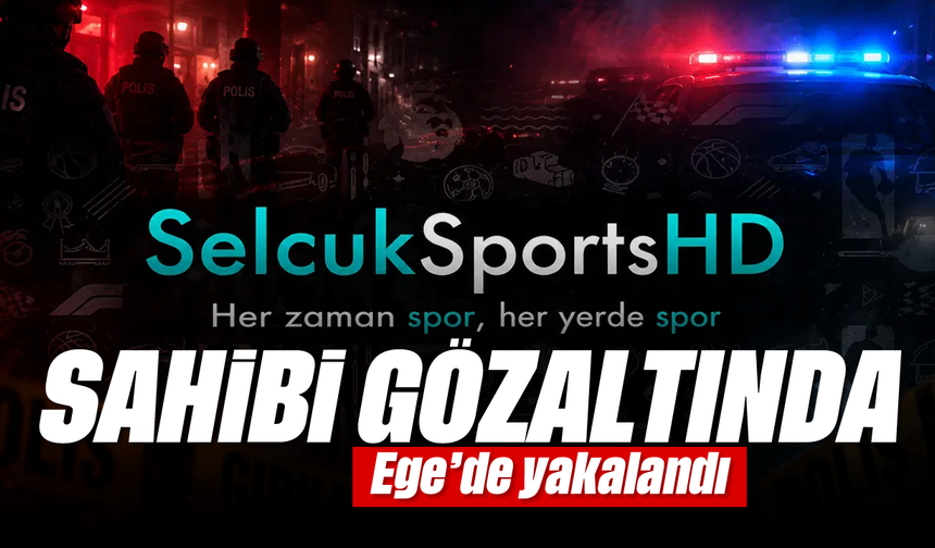 Selçuksport'un sahibi gözaltına alındı!