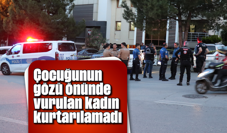 Çocuğunun gözü önünde vurulan kadın kurtarılamadı