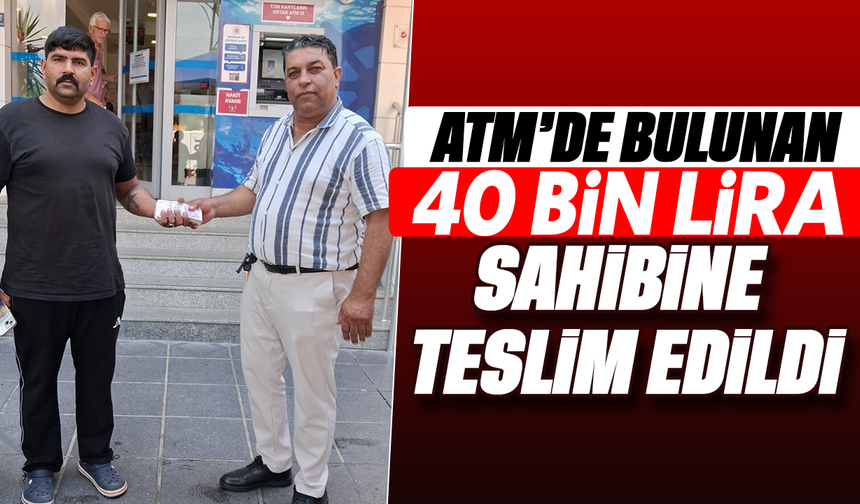 ATM’de bulunan 40 bin lira, sahibine teslim edildi