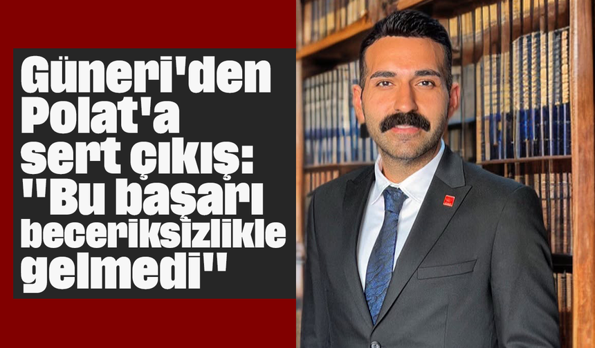 Güneri'den Polat'a sert çıkış: "Bu başarı beceriksizlikle gelmedi"