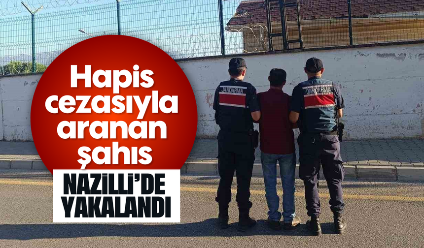 Hapis cezasıyla aranan şahıs Nazilli’de yakalandı