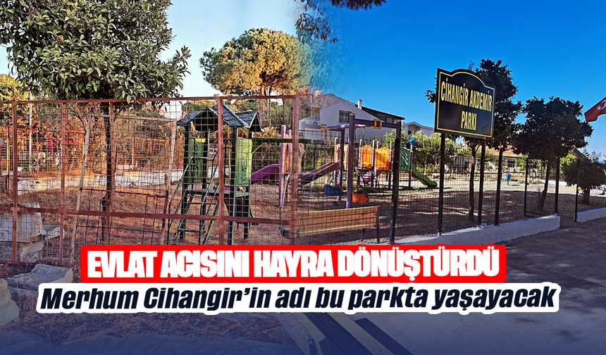 Evlat acısını hayra dönüştürdü: Merhum Cihangir’in adı bu parkta yaşayacak