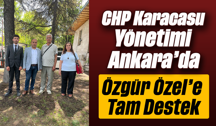 CHP Karacasu Yönetimi Ankara’da: Özgür Özel’e Tam Destek