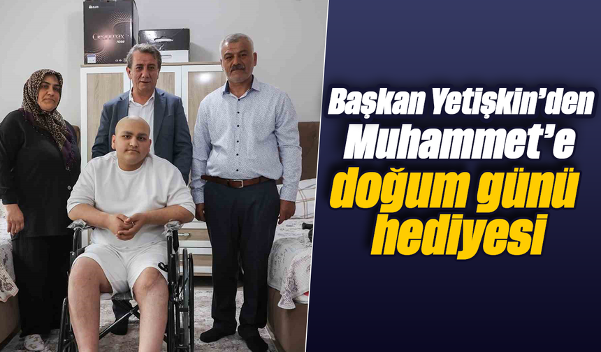 Başkan Yetişkin’den Muhammet’e doğum günü hediyesi