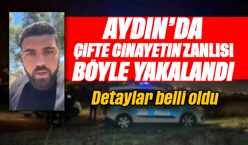 Aydın'da çifte cinayetin zanlısı böyle yakalandı: Detaylar belli oldu