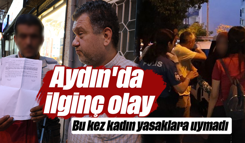Aydın'da ilginç olay: Bu kez kadın yasaklara uymadı