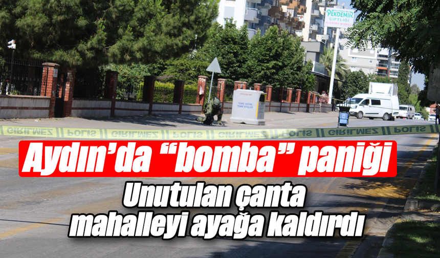 Aydın’da “bomba” paniği: Unutulan çanta mahalleyi ayağa kaldırdı