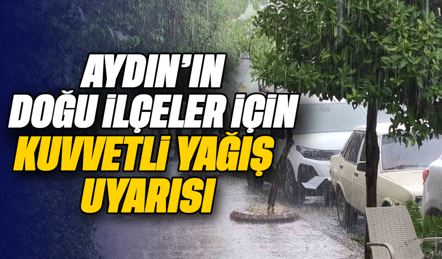 Aydın’ın doğu ilçeleri için kuvvetli yağış uyarısı