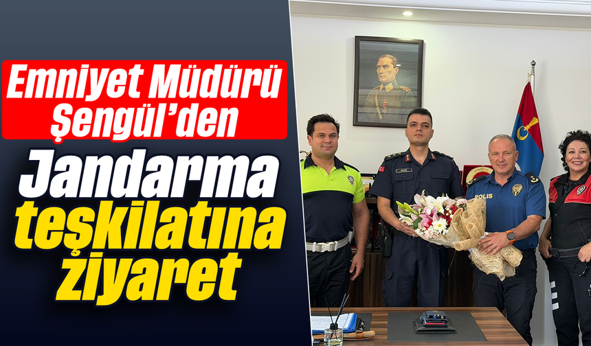 Emniyet Müdürü Şengül’den Jandarma teşkilatına ziyaret