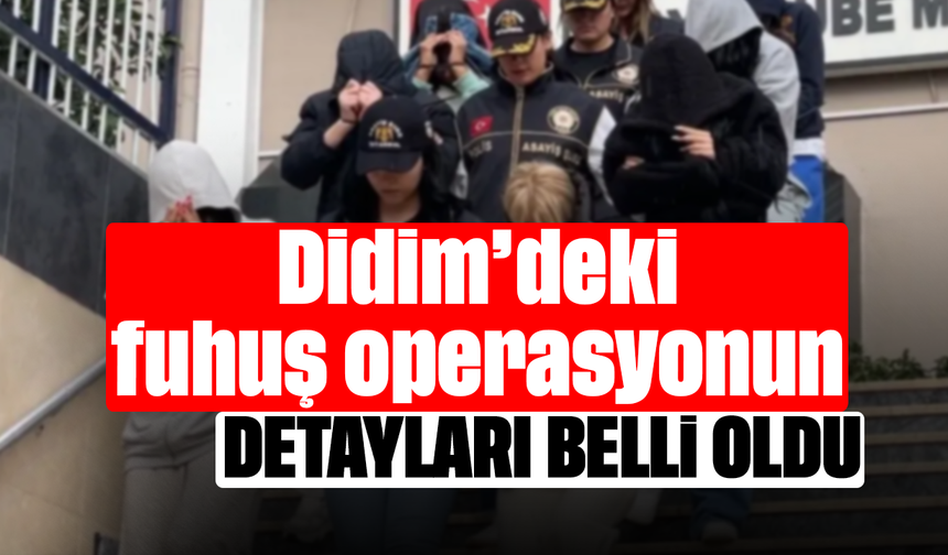 Didim’deki  fuhuş operasyonunun detayları belli oldu