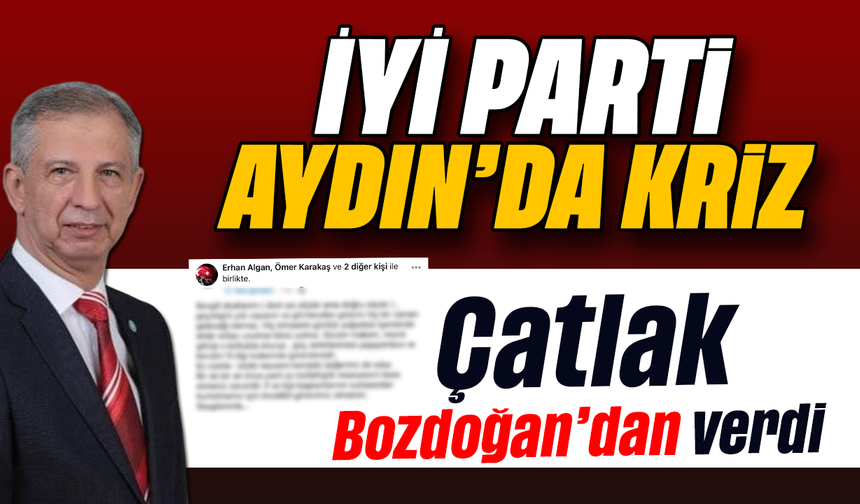 İYİ Parti Aydın’da kriz : Çatlak Bozdoğan’dan verdi