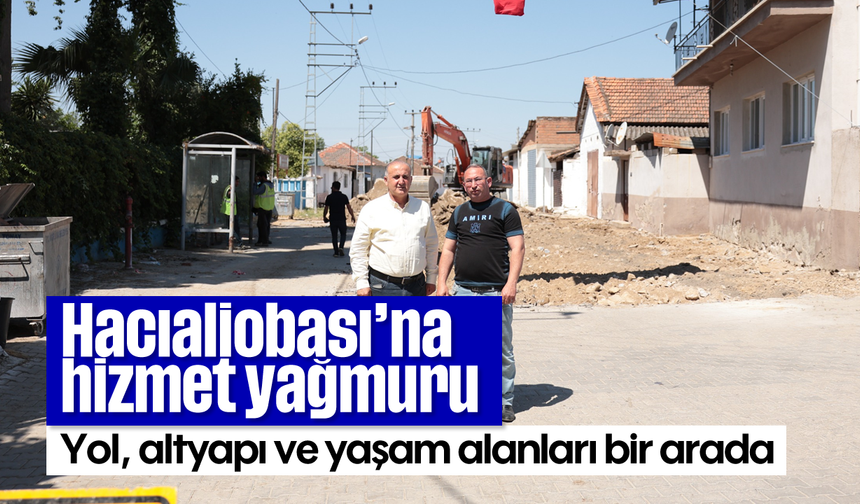Hacıaliobası'na hizmet yağmuru: Yol, altyapı ve yaşam alanları bir arada